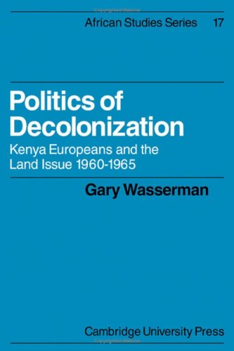 Politics Of Decolonization Kenya Europeans And The Land Issue 19601965 Gary Wasserman