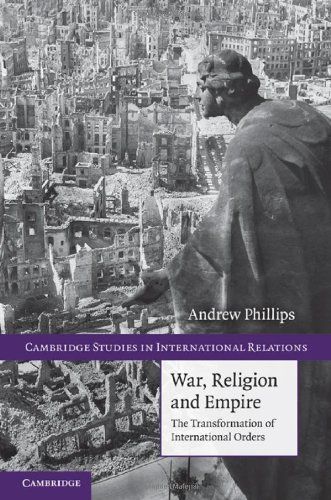 War Religion And Empire The Transformation Of International Orders Andrew Phillips