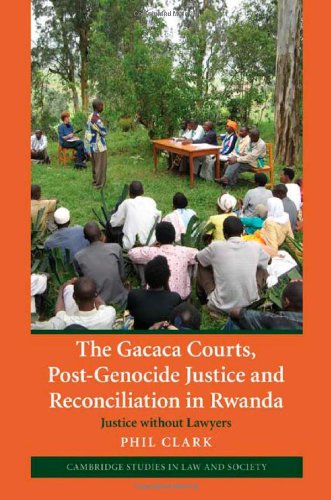 The Gacaca Courts Postgenocide Justice And Reconciliation In Rwanda Justice Without Lawyers 1st Edition Phil Clark
