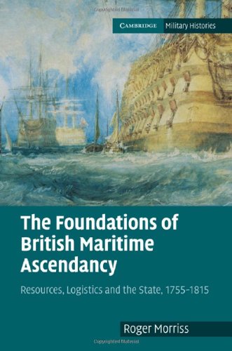 The Foundations Of British Maritime Ascendancy Resources Logistics And The State 17551815 1st Edition Roger Morriss