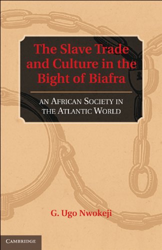 The Slave Trade And Culture In The Bight Of Biafra An African Society In The Atlantic World G Ugo Nwokeji