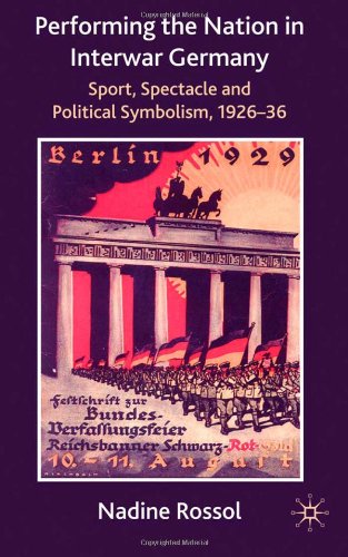 Performing The Nation In Interwar Germany Sport Spectacle And Political Symbolism 192636 Nadine Rossol