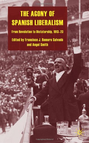 The Agony Of Spanish Liberalism From Revolution To Dictatorship 191323 Angel Smith