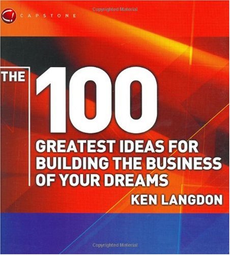 The 100 Greatest Ideas For Building The Business Of Your Dreams Wh Smiths 100 Greatest 2nd Edition Ken Langdon