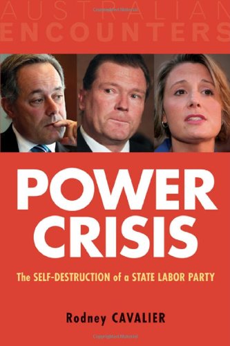 Power Crisis The Selfdestruction Of A State Labor Party Reprint Rodney Cavalier