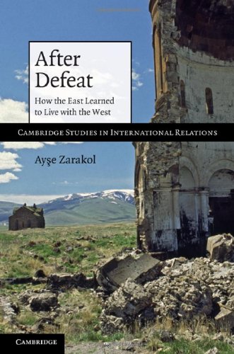 After Defeat How The East Learned To Live With The West Ayse Zarakol