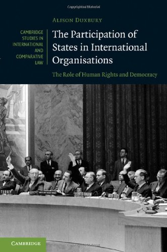The Participation Of States In International Organisations The Role Of Human Rights And Democracy Alison Duxbury