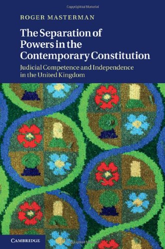 The Separation Of Powers In The Contemporary Constitution Judicial Competence And Independence In The United Kingdom Roger Masterman
