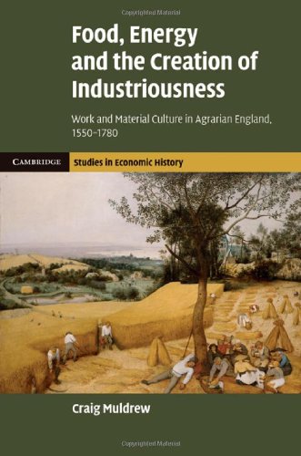 Food Energy And The Creation Of Industriousness Work And Material Culture In Agrarian England 15501780 1st Edition Craig Muldrew