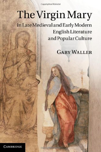 The Virgin Mary In Late Medieval And Early Modern English Literature And Popular Culture 1st Edition Gary Waller