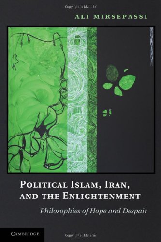 Political Islam Iran And The Enlightenment Philosophies Of Hope And Despair 1st Edition Ali Mirsepassi