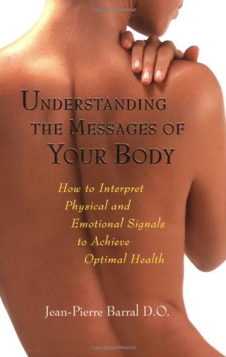 Understanding The Messages Of Your Body How To Interpret Physical And Emotional Signals To Achieve Optimal Health Jeanpierre Barral Do