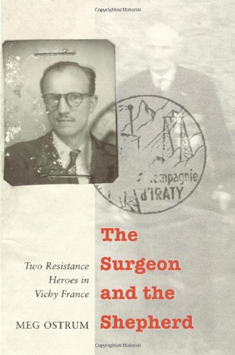 The Surgeon And The Shepherd Two Resistance Heroes In Vichy France First Edition Meg Ostrum