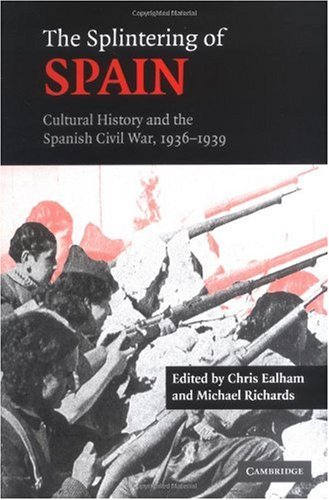 The Splintering Of Spain Cultural History And The Spanish Civil War 19361939 Chris Ealham