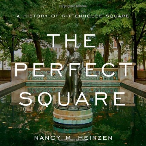 The Perfect Square A History Of Rittenhouse Square Nancy M Heinzen