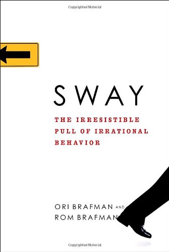 Sway The Irresistible Pull Of Irrational Behavior 1st Edition Ori Brafman
