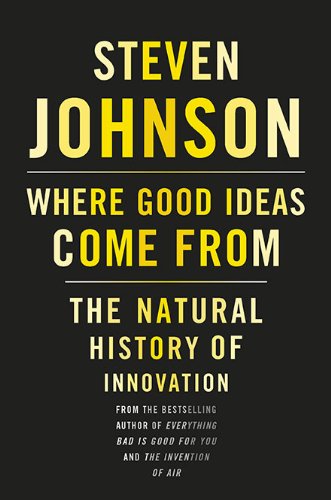 Where Good Ideas Come From The Natural History Of Innovation 1st Edition Steven Johnson