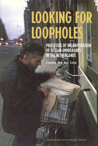 Looking For Loopholes Processes Of Incorporation Of Illegal Immigrants In The Netherlands 1st Edition Joanne Van Der Leun