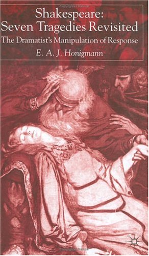 Shakespeare Seven Tragedies Revisited The Dramatists Manipulation Of Response 2nd Edition E A J Honigmann