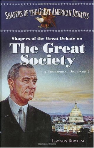 Shapers Of The Great Debate On The Great Society A Biographical Dictionary Shapers Of The Great American Debates Lawson Bowling