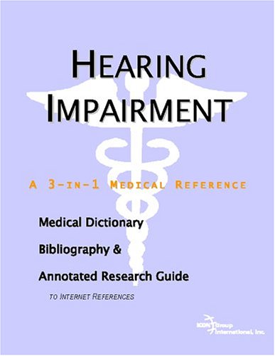 Hearing Impairment A Medical Dictionary Bibliography And Annotated Research Guide To Internet References Icon Health Publications