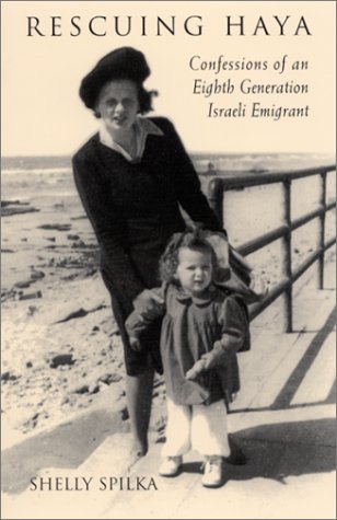 Rescuing Haya Confessions Of An Eighth Generation Israeli Emigrant Shelly Spilka