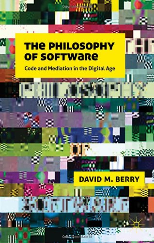 The Philosophy Of Software Code And Mediation In The Digital Age David M Berry