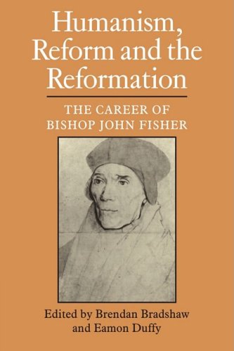 Humanism Reform And The Reformation The Career Of Bishop John Fisher 1st Edition Brendan Bradshaw