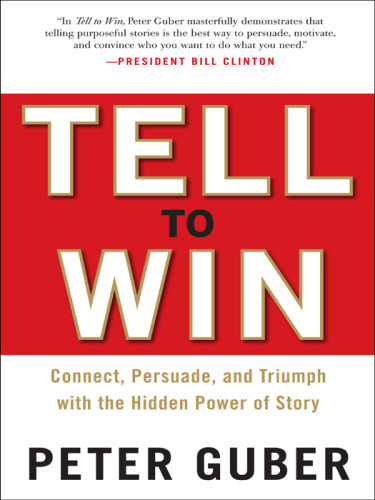 Tell To Win Connect Persuade And Triumph With The Hidden Power Of Story Peter Guber