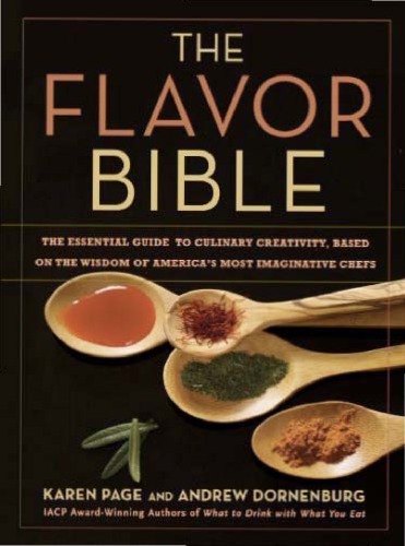 The Flavor Bible The Essential Guide To Culinary Creativity Based On The Wisdom Of Americas Most Imaginative Chefs Karen Page