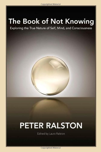 The Book Of Not Knowing Exploring The True Nature Of Self Mind And Consciousness Original Peter Ralston