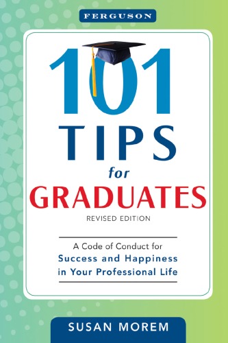 101 Tips For Graduates A Code Of Conduct For Success And Happiness In Your Professional Life Susan Morem