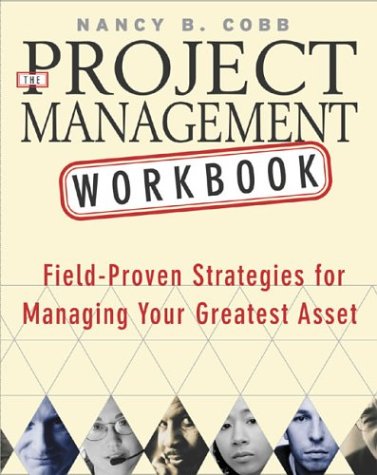 The Project Management Workbook Fieldproven Strategies For Managing Your Greatest Asset 1st Edition Nancy B Cobb