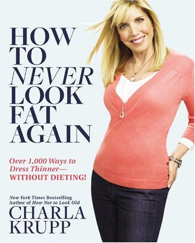 How To Never Look Fat Again Over 1000 Ways To Dress Thinnerwithout Dieting 1st Edition Charla Krupp