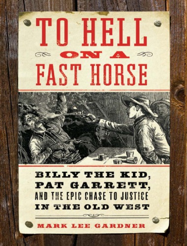 To Hell On A Fast Horse The Untold Story Of Billy The Kid And Pat Garrett Mark Lee Gardner