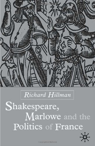 Shakespeare Marlowe And The Politics Of France Richard Hillman