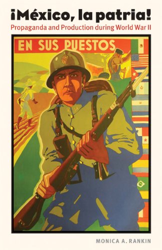 Mxico La Patria Propaganda And Production During World War Ii Monica A Rankin
