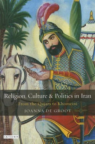 Religion Culture And Politics In Iran From The Qajars To Khomeini Joanna De Groot