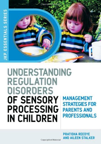 Understanding Regulation Disorders Of Sensory Processing In Children Management Strategies For Parents And Professionals 1st Edition Pratibha Reebye