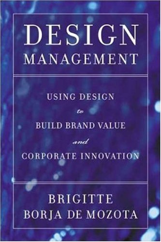 Design Management Using Design To Build Brand Value And Corporate Innovation Brigitte Borja De Mozota