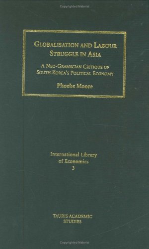 Globalisation And Labour Struggle In Asia A Neogramscian Critique Of South Koreas Political Economy Phoebe V Moore