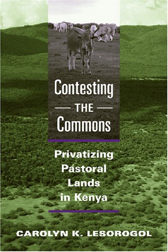 Contesting The Commons Privatizing Pastoral Lands In Kenya Carolyn K Lesorogol