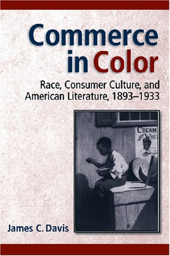 Commerce In Color Race Consumer Culture And American Literature 18931933 Class Culture James C Davis