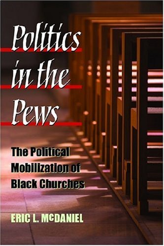 Politics In The Pews The Political Mobilization Of Black Churches The Politics Of Race And Ethnicity Eric L Mcdaniel