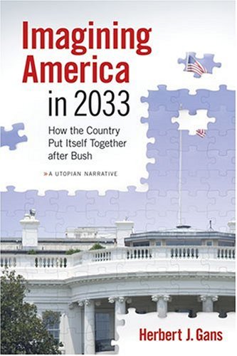 Imagining America In 2033 How The Country Put Itself Together After Bush Herbert J Gans