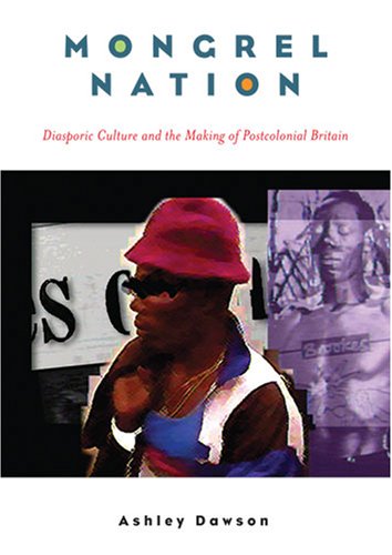 Mongrel Nation Diasporic Culture And The Making Of Postcolonial Britain Ashley Dawson