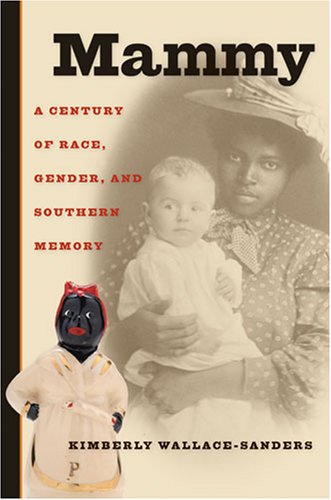 Mammy A Century Of Race Gender And Southern Memory Kimberly Gisele Wallacesanders