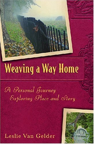 Weaving A Way Home A Personal Journey Exploring Place And Story Leslie Van Gelder
