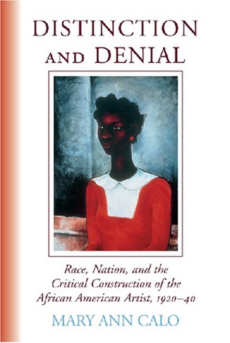 Distinction And Denial Race Nation And The Critical Construction Of The African American Artist 192040 Mary Ann Calo