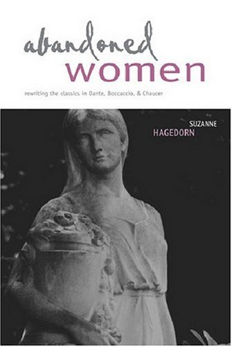 Abandoned Women Rewriting The Classics In Dante Boccaccio And Chaucer Suzanne C Hagedorn